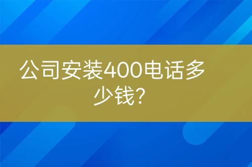 公司安裝400電話多少錢？