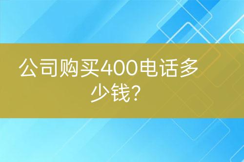 公司購(gòu)買400電話多少錢？
