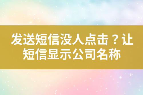 發(fā)送短信沒人點擊？讓短信顯示公司名稱