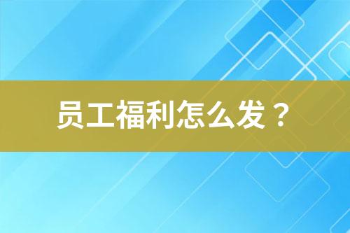 員工福利怎么發(fā)？