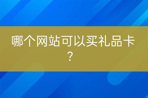 哪個(gè)網(wǎng)站可以買(mǎi)禮品卡？