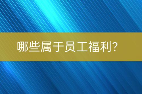 哪些屬于員工福利？