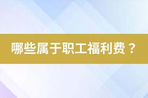 哪些屬于職工福利費(fèi)？