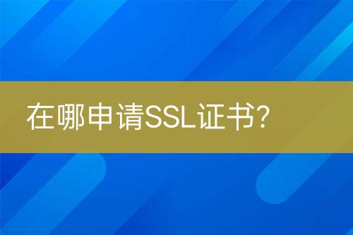 在哪申請(qǐng)SSL證書(shū)？