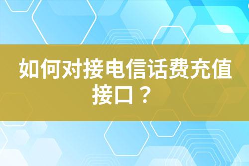 如何對(duì)接電信話費(fèi)充值接口？