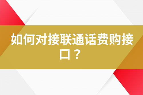 如何對(duì)接聯(lián)通話費(fèi)購(gòu)接口？