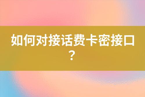 如何對接話費卡密接口？