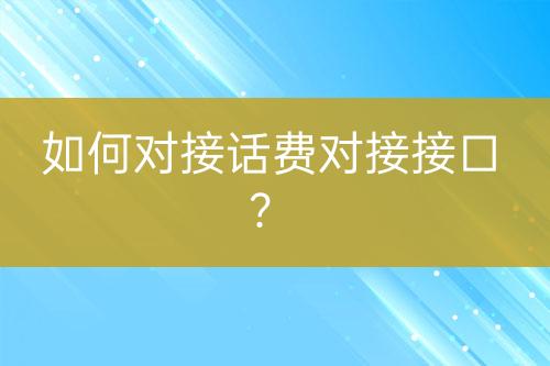 如何對接話費(fèi)對接接口？