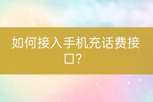 如何接入手機(jī)充話費接口？