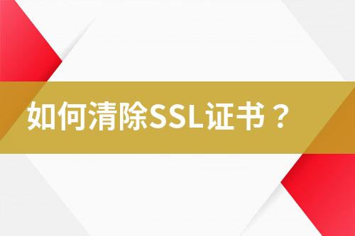 如何清除SSL證書？