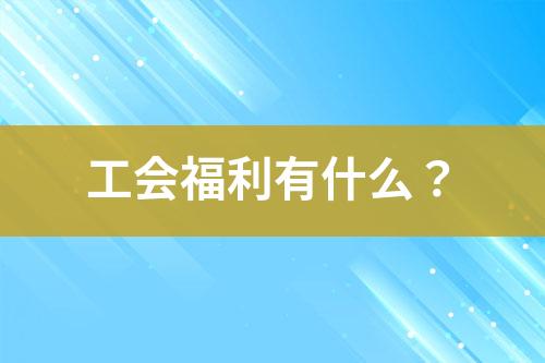 工會(huì)福利有什么？