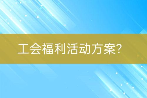 工會福利活動方案？