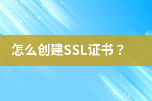 怎么創(chuàng)建SSL證書？