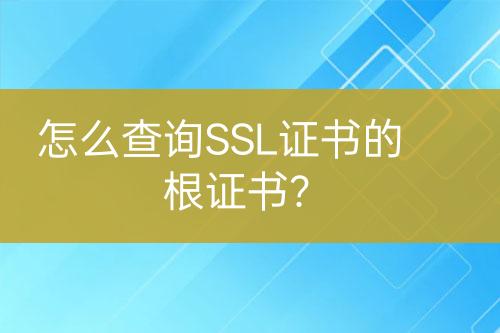 怎么查詢SSL證書的根證書？