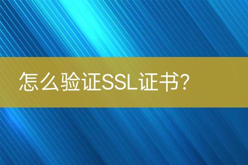 怎么驗證SSL證書？