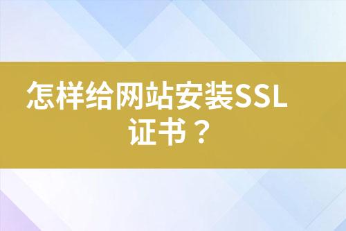 怎樣給網(wǎng)站安裝SSL證書(shū)？