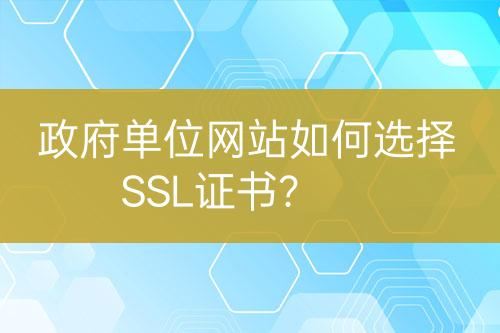 政府單位網(wǎng)站如何選擇SSL證書？