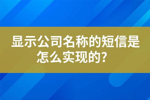 顯示公司名稱的短信是怎么實(shí)現(xiàn)的?