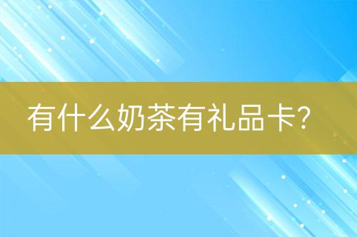 有什么奶茶有禮品卡？