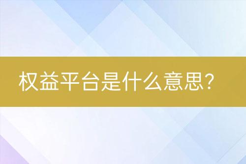 權(quán)益平臺是什么意思？