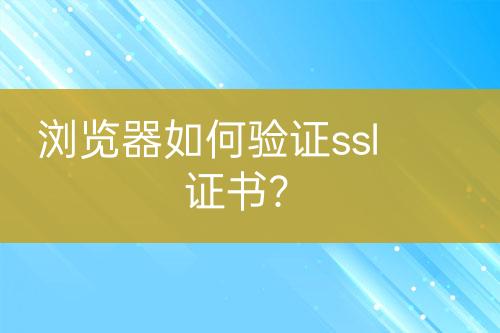 瀏覽器如何驗(yàn)證ssl證書？