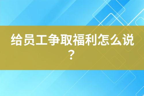 給員工爭(zhēng)取福利怎么說？