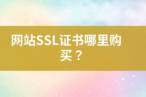 網(wǎng)站SSL證書哪里購買？