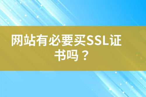 網(wǎng)站有必要買SSL證書嗎？