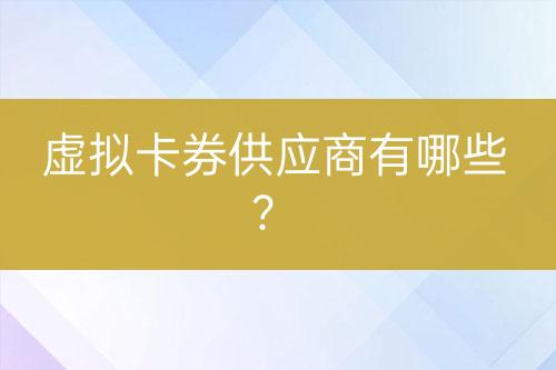 虛擬卡券供應(yīng)商有哪些？