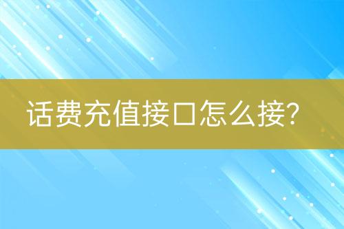 話費(fèi)充值接口怎么接？