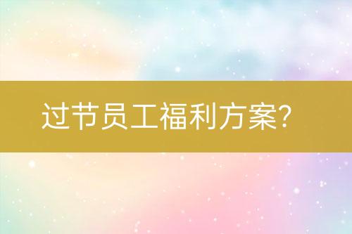過節(jié)員工福利方案？