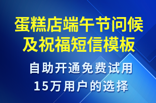 蛋糕店端午節(jié)問候及祝福-端午節(jié)祝福短信模板