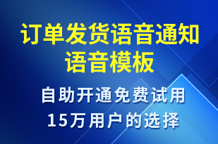 訂單發(fā)貨語(yǔ)音通知-發(fā)貨提醒語(yǔ)音模板