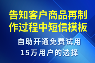 告知客戶商品再制作過程中-事件預(yù)警短信模板