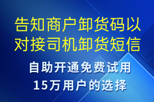 告知商戶卸貨碼以對(duì)接司機(jī)卸貨-身份驗(yàn)證短信模板