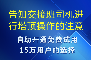 告知交接班司機(jī)進(jìn)行塔頂操作的注意事項(xiàng)-事件預(yù)警短信模板