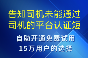 告知司機未能通過司機的平臺認證-審核結(jié)果短信模板