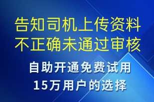 告知司機(jī)上傳資料不正確未通過審核請修改資料-審核結(jié)果短信模板