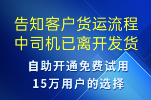 告知客戶(hù)貨運(yùn)流程中司機(jī)已離開(kāi)發(fā)貨點(diǎn)-訂單通知短信模板