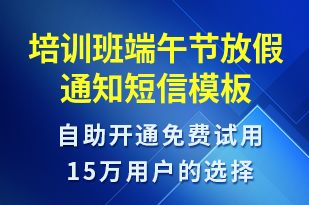 培訓(xùn)班端午節(jié)放假通知-培訓(xùn)通知短信模板